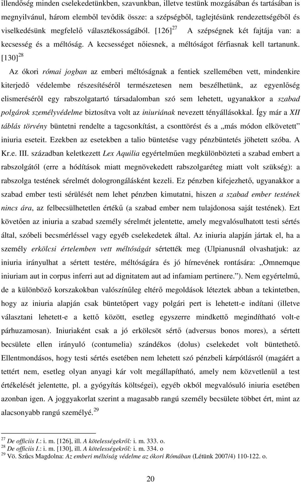 [130] 28 Az ókori római jogban az emberi méltóságnak a fentiek szellemében vett, mindenkire kiterjedő védelembe részesítéséről természetesen nem beszélhetünk, az egyenlőség elismeréséről egy