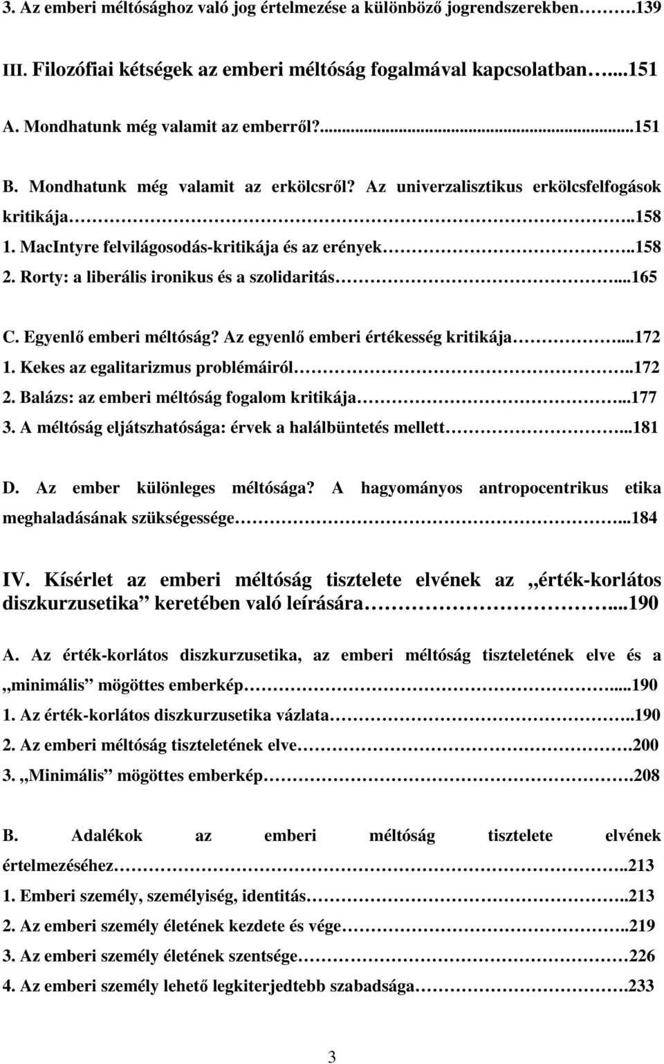 ..165 C. Egyenlő emberi méltóság? Az egyenlő emberi értékesség kritikája...172 1. Kekes az egalitarizmus problémáiról..172 2. Balázs: az emberi méltóság fogalom kritikája...177 3.