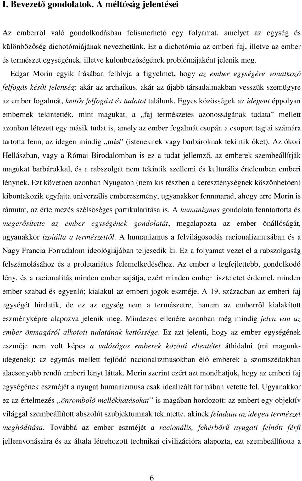 Edgar Morin egyik írásában felhívja a figyelmet, hogy az ember egységére vonatkozó felfogás késői jelenség: akár az archaikus, akár az újabb társadalmakban vesszük szemügyre az ember fogalmát, kettős