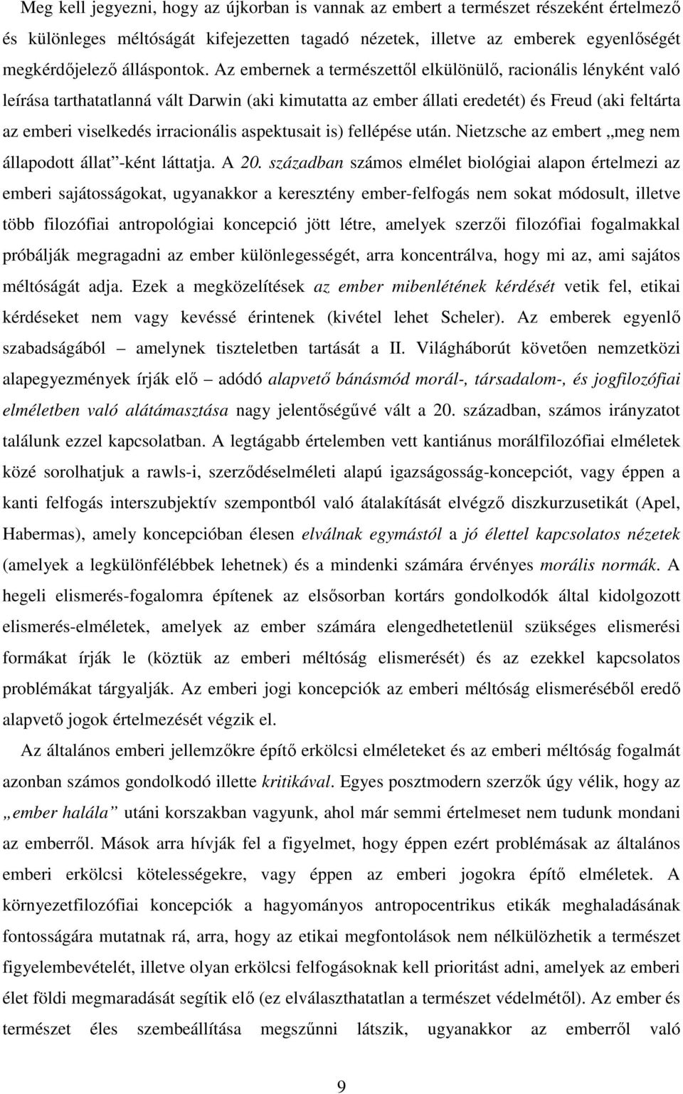 Az embernek a természettől elkülönülő, racionális lényként való leírása tarthatatlanná vált Darwin (aki kimutatta az ember állati eredetét) és Freud (aki feltárta az emberi viselkedés irracionális