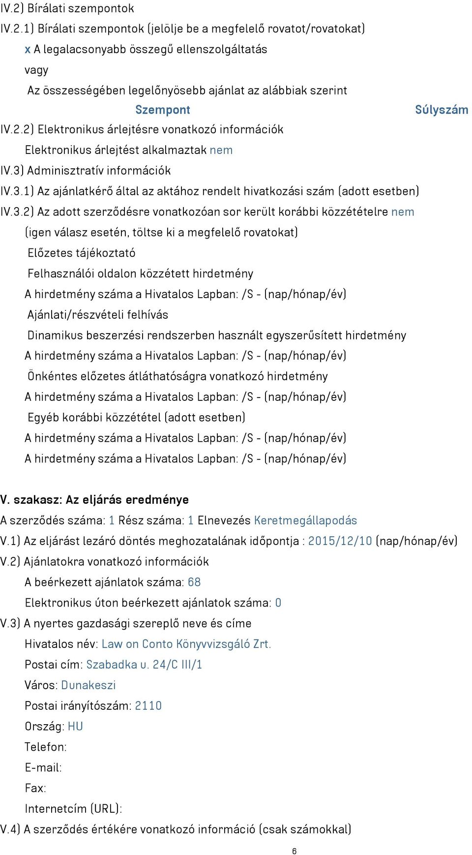 3.2) Az adott szerződésre vonatkozóan sor került korábbi közzétételre nem (igen válasz esetén, töltse ki a megfelelő rovatokat) Előzetes tájékoztató Felhasználói oldalon közzétett hirdetmény A