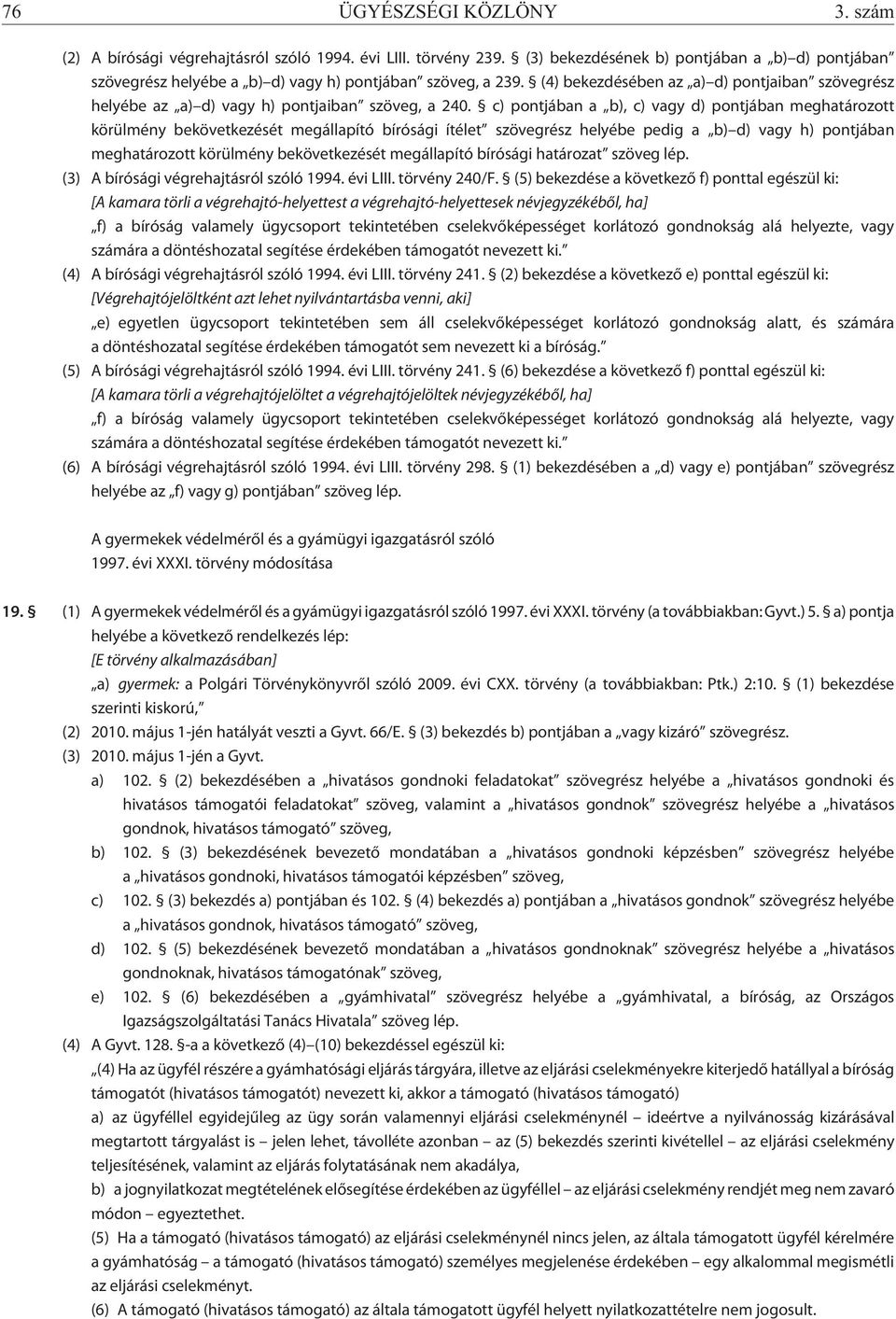 (4) bekezdésében az a) d) pontjaiban szövegrész helyébe az a) d) vagy h) pontjaiban szöveg, a 240.