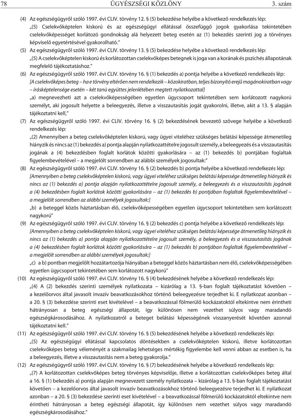 helyezett beteg esetén az (1) bekezdés szerinti jog a törvényes képviselõ egyetértésével gyakorolható. (5) Az egészségügyrõl szóló 1997. évi CLIV. törvény 13.