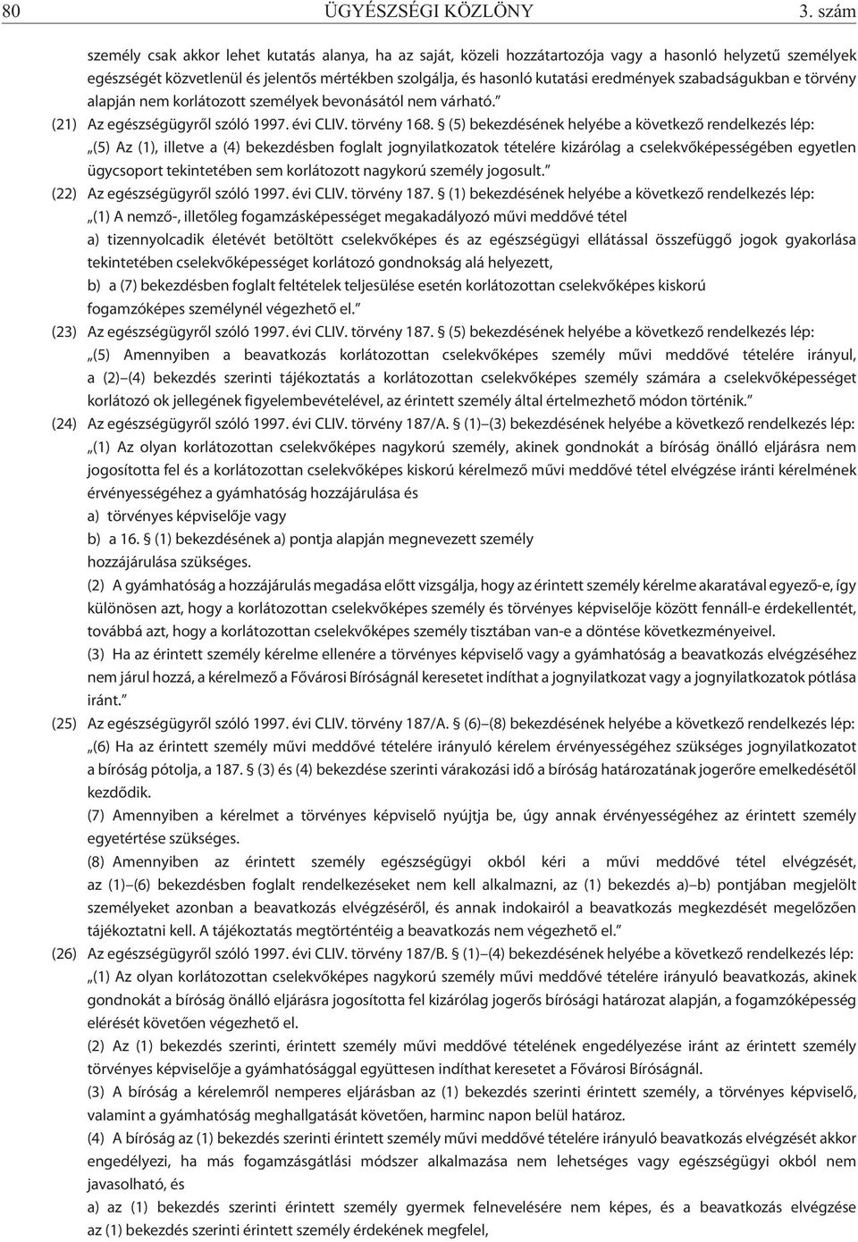 eredmények szabadságukban e törvény alapján nem korlátozott személyek bevonásától nem várható. (21) Az egészségügyrõl szóló 1997. évi CLIV. törvény 168.