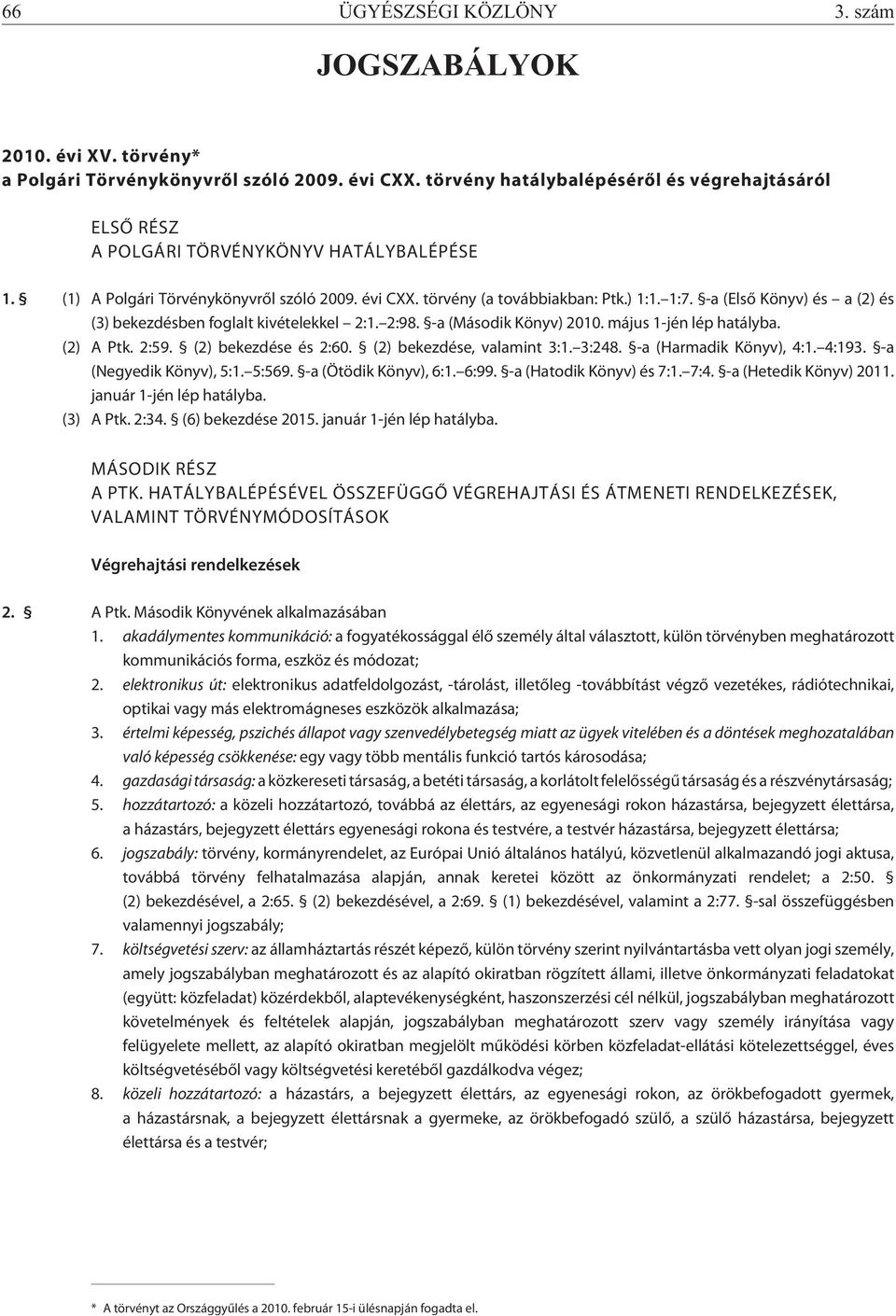 -a (Elsõ Könyv) és a (2) és (3) bekezdésben foglalt kivételekkel 2:1. 2:98. -a (Második Könyv) 2010. május 1-jén lép hatályba. (2) A Ptk. 2:59. (2) bekezdése és 2:60. (2) bekezdése, valamint 3:1.