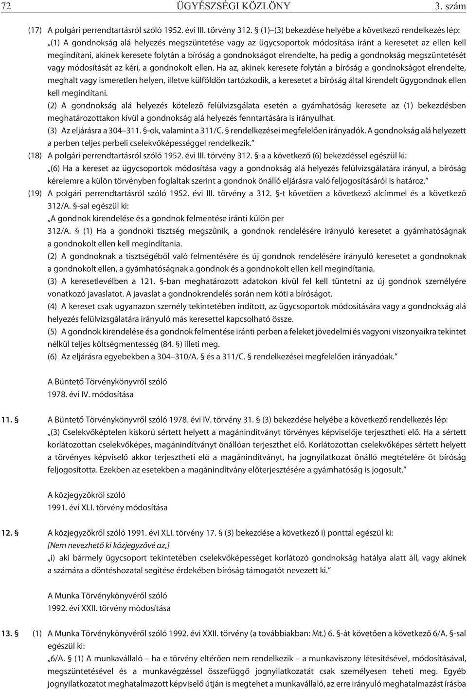 a bíróság a gondnokságot elrendelte, ha pedig a gondnokság megszüntetését vagy módosítását az kéri, a gondnokolt ellen.