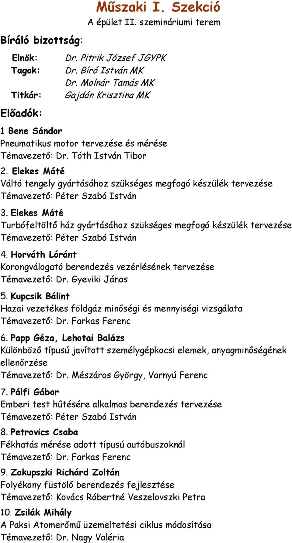 Elekes Máté Váltó tengely gyártásához szükséges megfogó készülék tervezése Témavezető: Péter Szabó István 3.