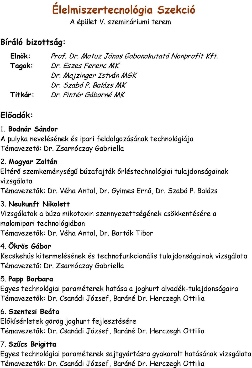 Magyar Zoltán Eltérő szemkeménységű búzafajták őrléstechnológiai tulajdonságainak vizsgálata Témavezetők: Dr. Véha Antal, Dr. Gyimes Ernő, Dr. Szabó P. Balázs 3.