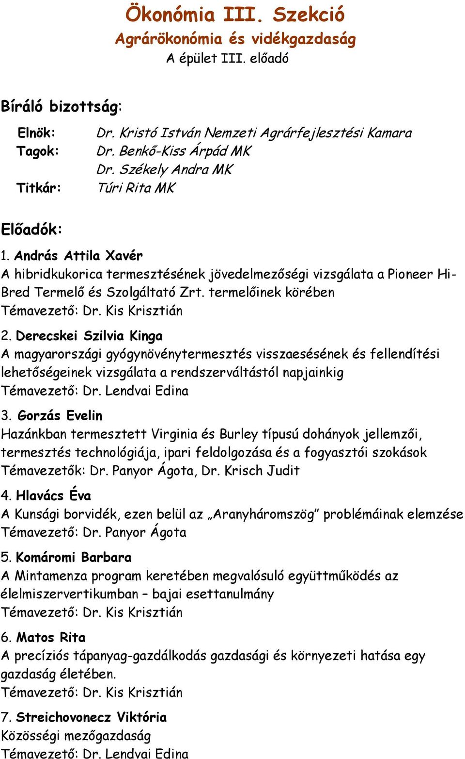 Kis Krisztián 2. Derecskei Szilvia Kinga A magyarországi gyógynövénytermesztés visszaesésének és fellendítési lehetőségeinek vizsgálata a rendszerváltástól napjainkig Témavezető: Dr. Lendvai Edina 3.