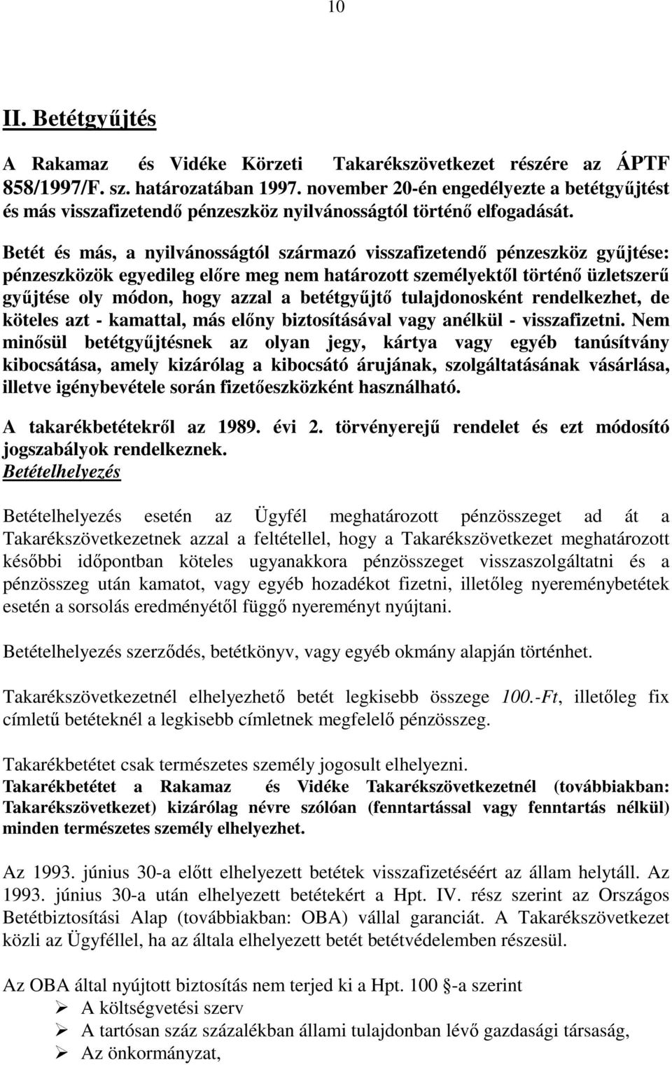 Betét és más, a nyilvánosságtól származó visszafizetendő pénzeszköz gyűjtése: pénzeszközök egyedileg előre meg nem határozott személyektől történő üzletszerű gyűjtése oly módon, hogy azzal a