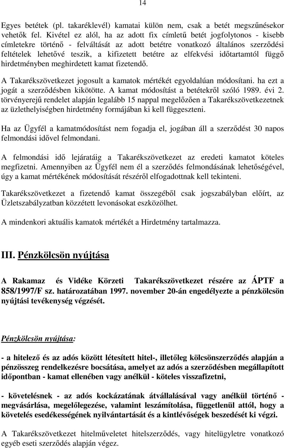 az elfekvési időtartamtól függő hirdetményben meghirdetett kamat fizetendő. A Takarékszövetkezet jogosult a kamatok mértékét egyoldalúan módosítani. ha ezt a jogát a szerződésben kikötötte.