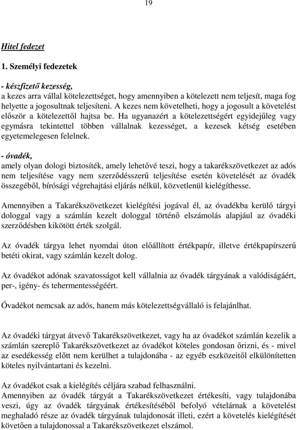 Ha ugyanazért a kötelezettségért egyidejűleg vagy egymásra tekintettel többen vállalnak kezességet, a kezesek kétség esetében egyetemelegesen felelnek.