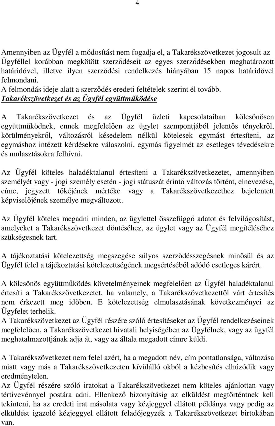 Takarékszövetkezet és az Ügyfél együttműködése A Takarékszövetkezet és az Ügyfél üzleti kapcsolataiban kölcsönösen együttműködnek, ennek megfelelően az ügylet szempontjából jelentős tényekről,