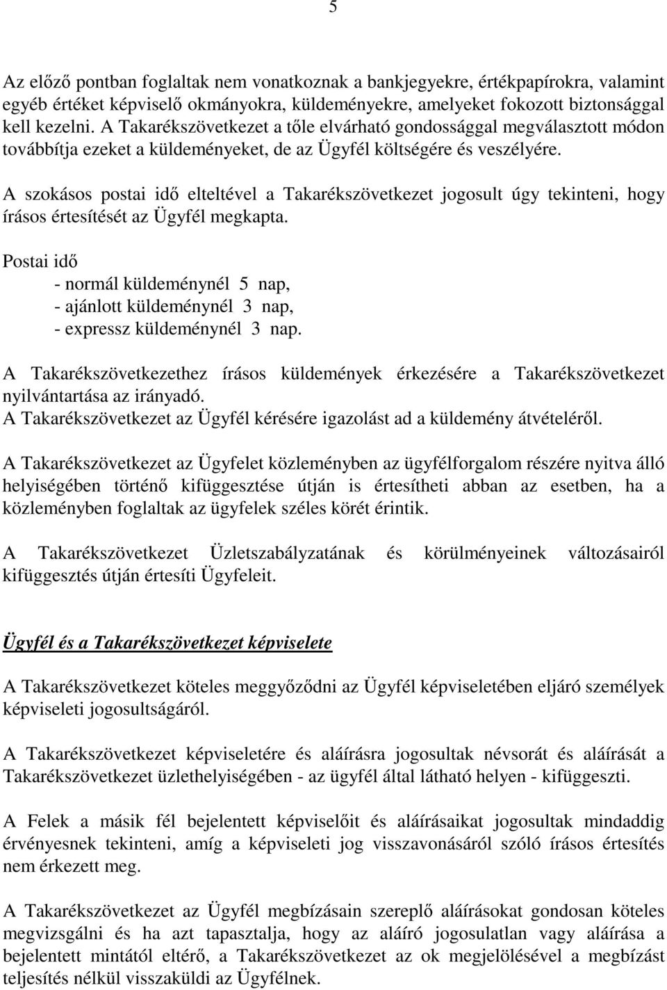 A szokásos postai idő elteltével a Takarékszövetkezet jogosult úgy tekinteni, hogy írásos értesítését az Ügyfél megkapta.