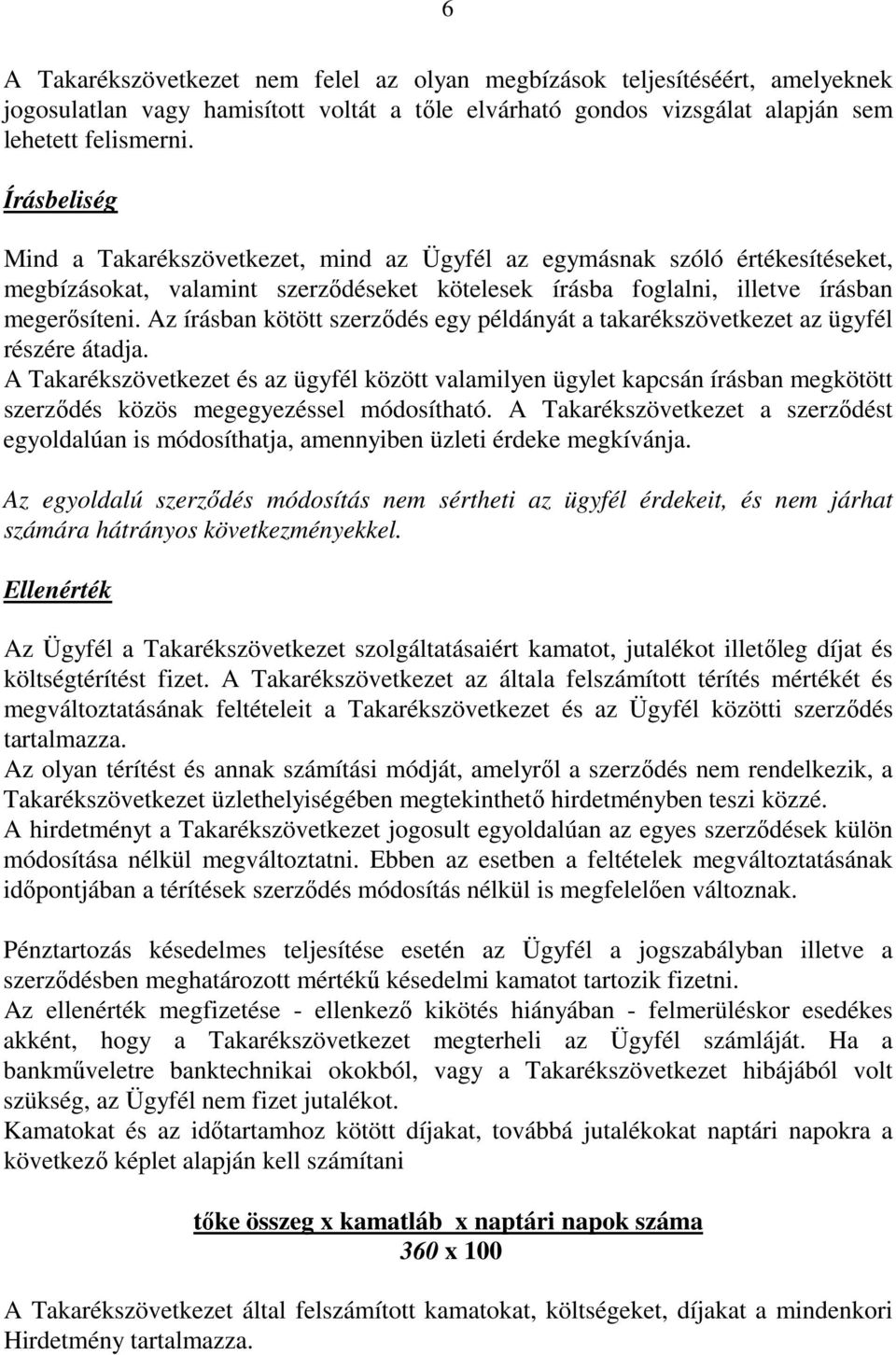 Az írásban kötött szerződés egy példányát a takarékszövetkezet az ügyfél részére átadja.