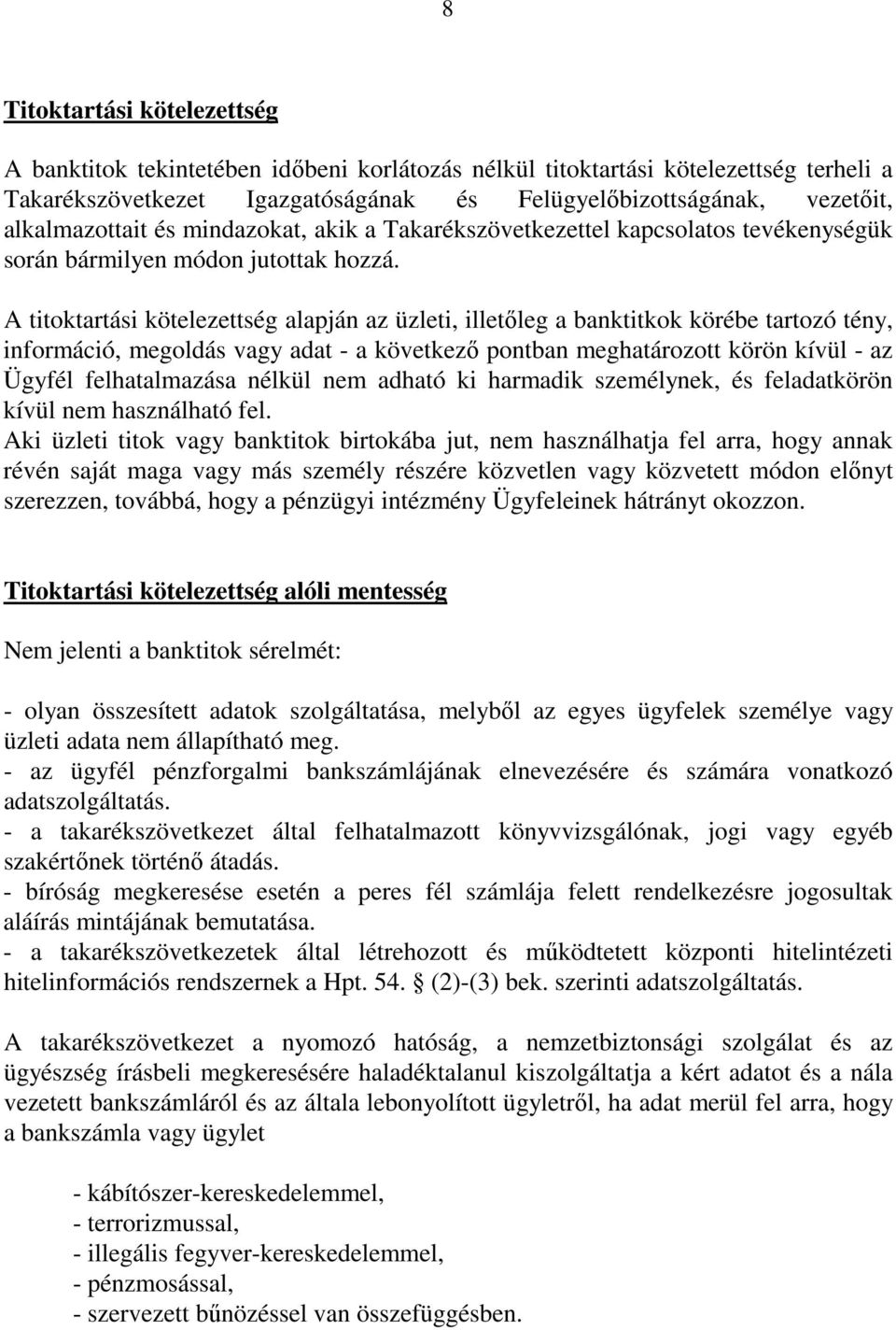 A titoktartási kötelezettség alapján az üzleti, illetőleg a banktitkok körébe tartozó tény, információ, megoldás vagy adat - a következő pontban meghatározott körön kívül - az Ügyfél felhatalmazása