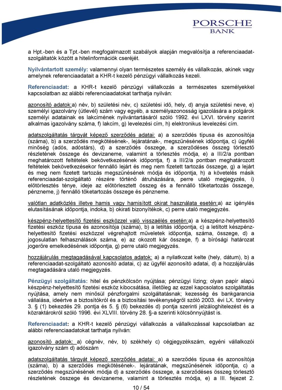 Referenciaadat: a KHR-t kezelő pénzügyi vállalkozás a természetes személyekkel kapcsolatban az alábbi referenciaadatokat tarthatja nyilván: azonosító adatok:a) név, b) születési név, c) születési