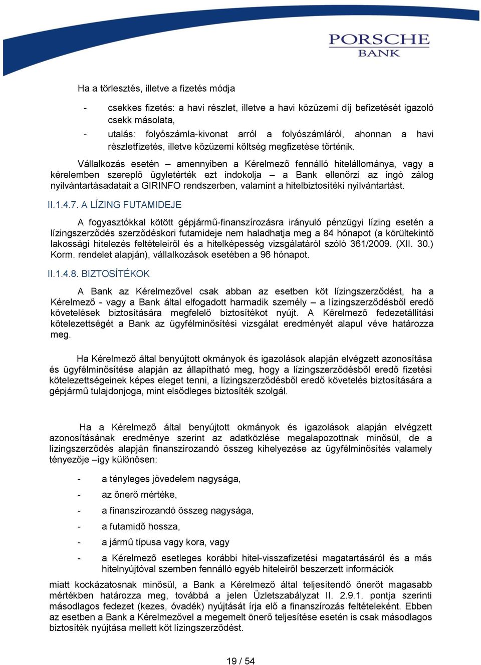 Vállalkozás esetén amennyiben a Kérelmező fennálló hitelállománya, vagy a kérelemben szereplő ügyletérték ezt indokolja a Bank ellenőrzi az ingó zálog nyilvántartásadatait a GIRINFO rendszerben,