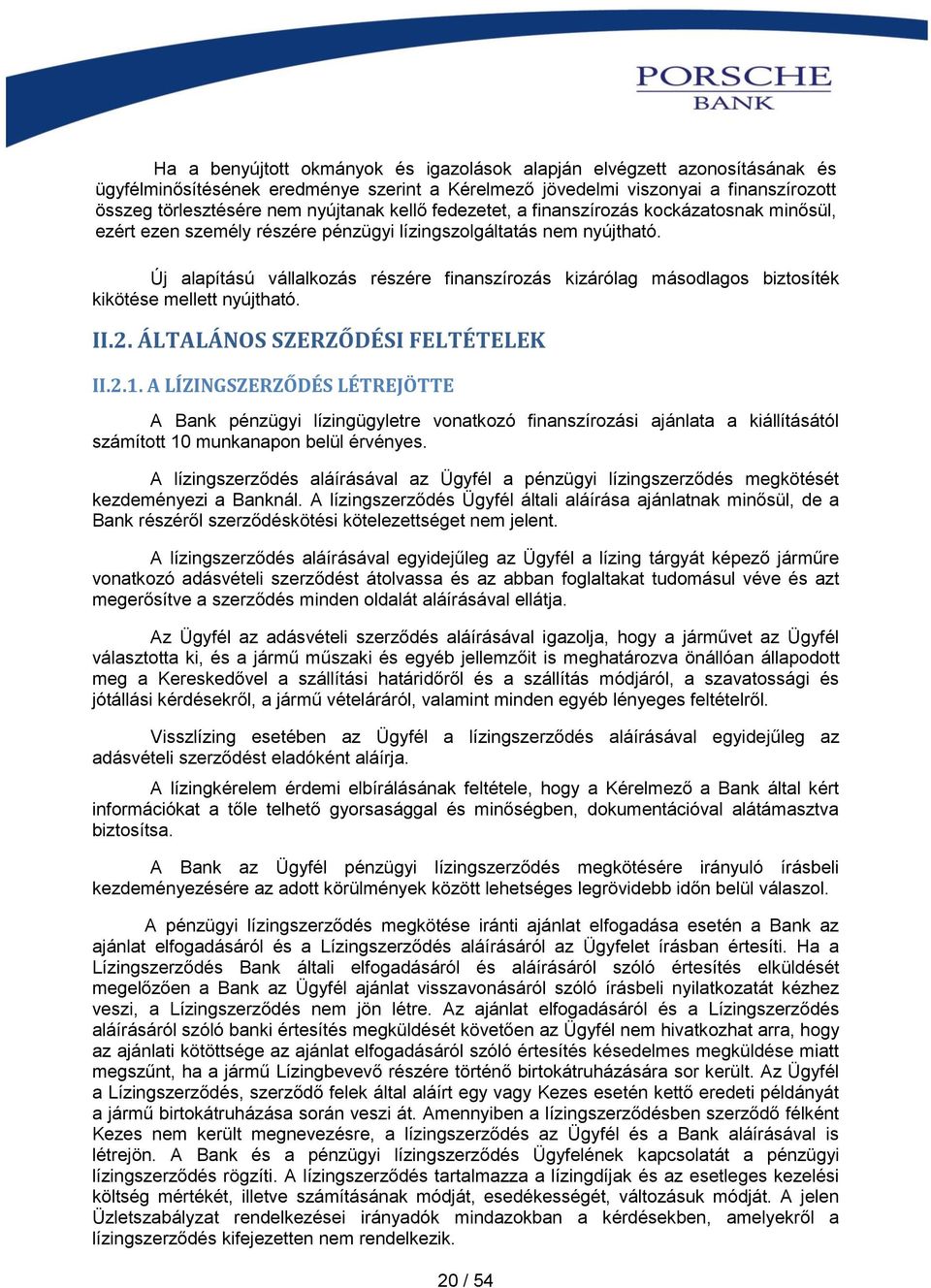 Új alapítású vállalkozás részére finanszírozás kizárólag másodlagos biztosíték kikötése mellett nyújtható. II.2. ÁLTALÁNOS SZERZŐDÉSI FELTÉTELEK II.2.1.