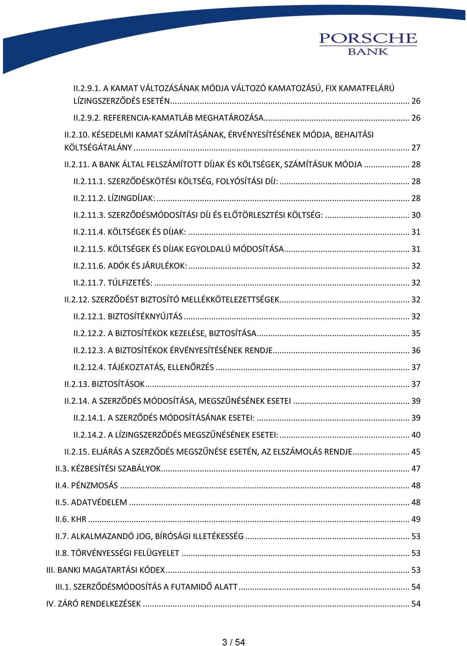 .. 28 II.2.11.2. LÍZINGDÍJAK:... 28 II.2.11.3. SZERZŐDÉSMÓDOSÍTÁSI DÍJ ÉS ELŐTÖRLESZTÉSI KÖLTSÉG:... 30 II.2.11.4. KÖLTSÉGEK ÉS DÍJAK:... 31 II.2.11.5. KÖLTSÉGEK ÉS DÍJAK EGYOLDALÚ MÓDOSÍTÁSA... 31 II.2.11.6.