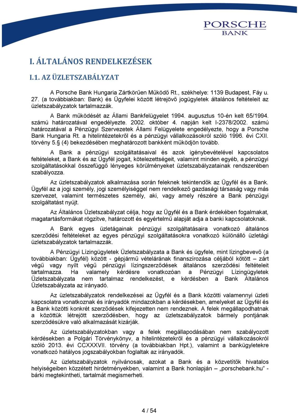 számú határozatával engedélyezte. 2002. október 4. napján kelt I-2378/2002. számú határozatával a Pénzügyi Szervezetek Állami Felügyelete engedélyezte, hogy a Porsche Bank Hungaria Rt.