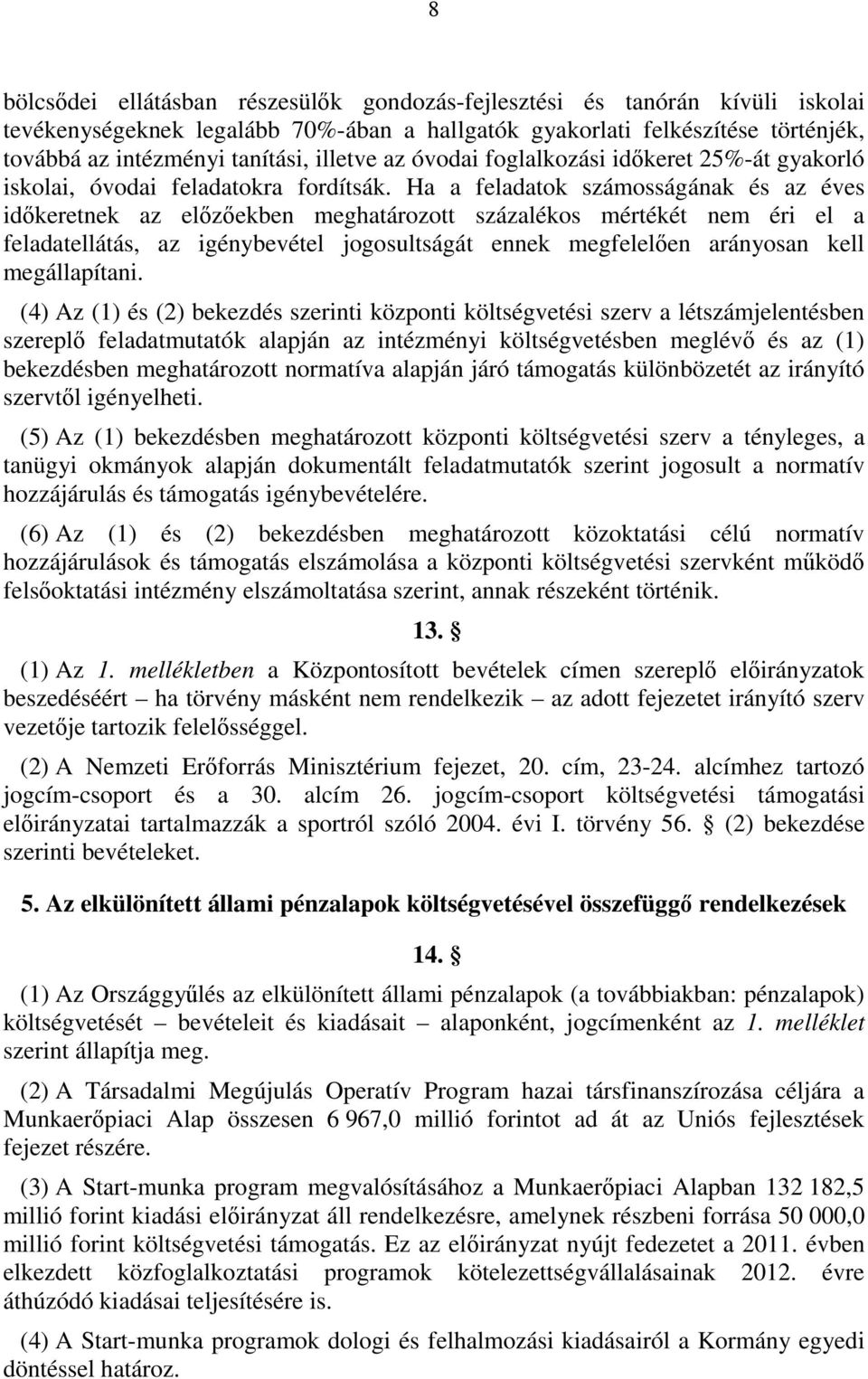 Ha a feladatok osságának és az éves időkeretnek az előzőekben meghatározott százalékos mértékét nem éri el a feladatellátás, az igénybevétel jogosultságát ennek megfelelően arányosan kell