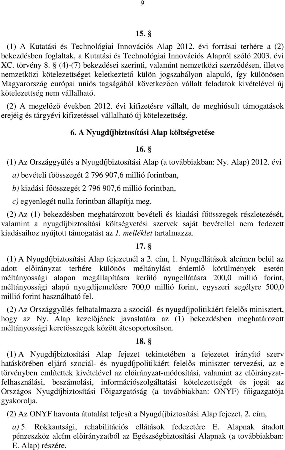 következően vállalt feladatok kivételével új kötelezettség nem vállalható. () A megelőző években 0.