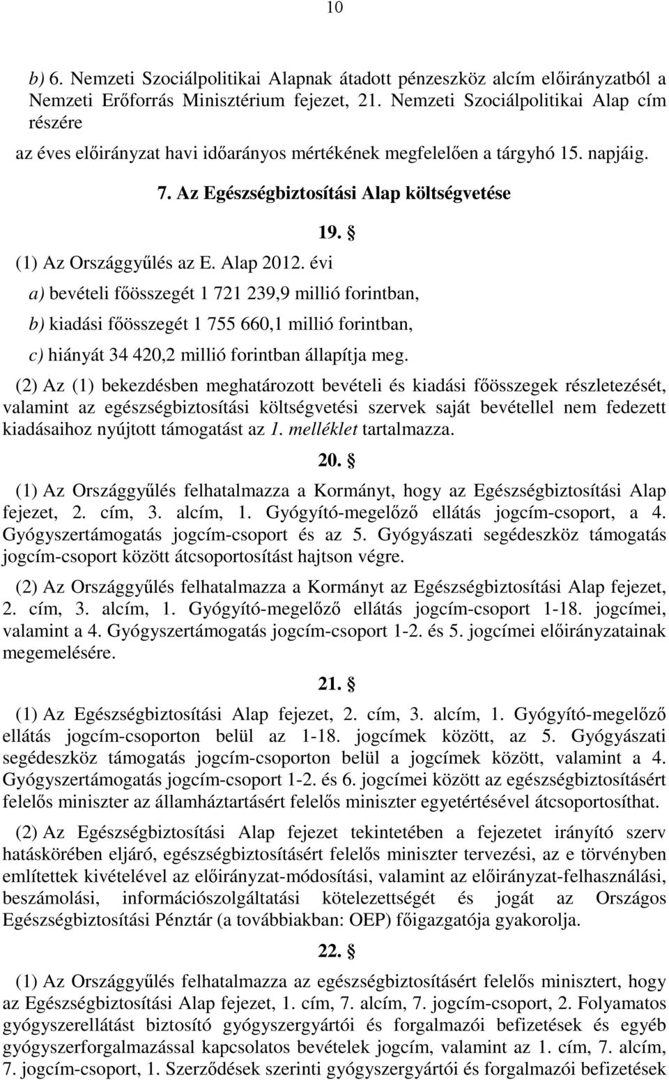 évi 9. a) bevételi főösszegét 7 9,9 millió forintban, b) kiadási főösszegét 755 660, millió forintban, c) hiányát 4 40, millió forintban állapítja meg.