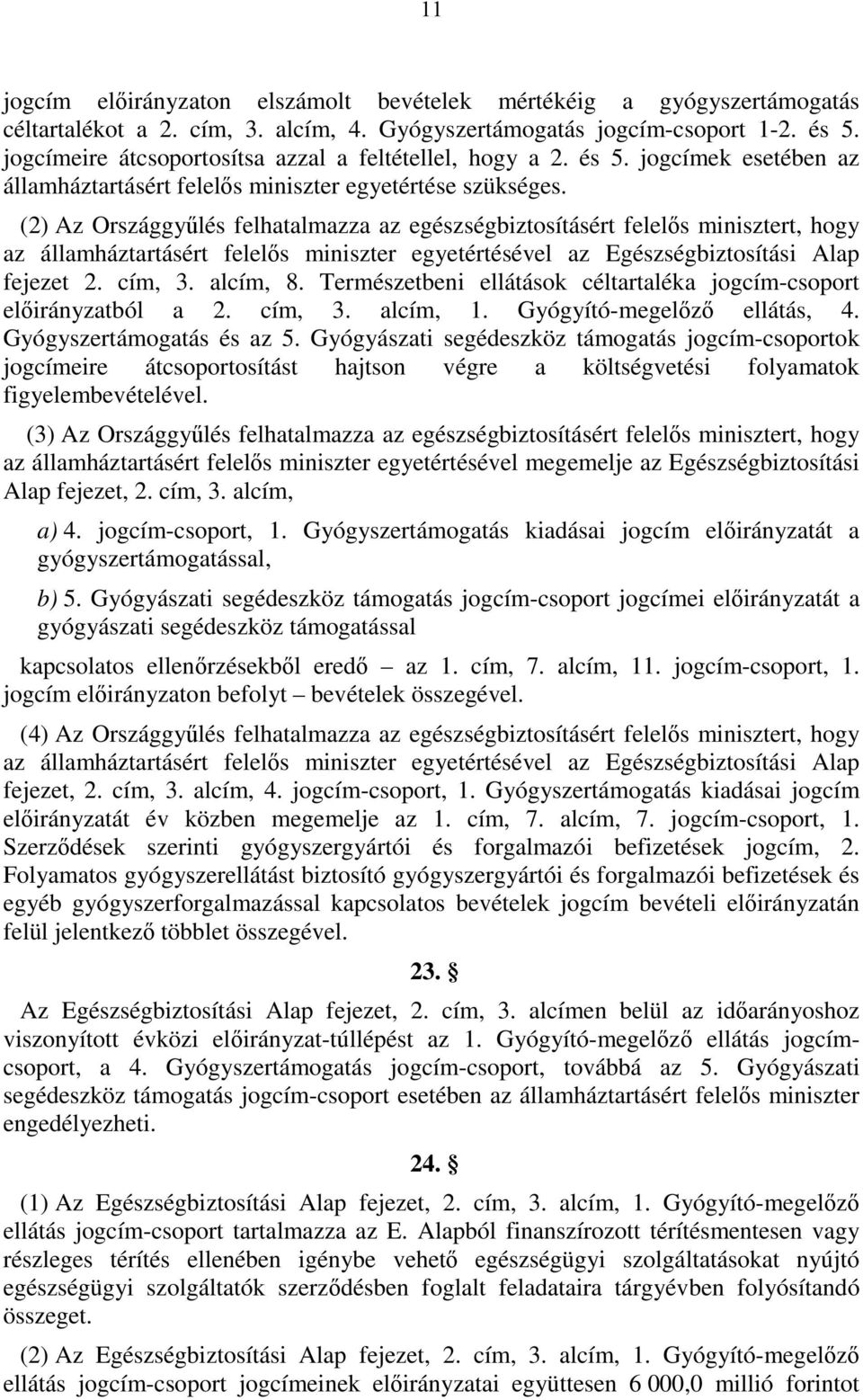 () Az Országgyűlés felhatalmazza az egészségbiztosításért felelős minisztert, hogy az államháztartásért felelős miniszter egyetértésével az Egészségbiztosítási Alap fejezet. cím,. alcím, 8.