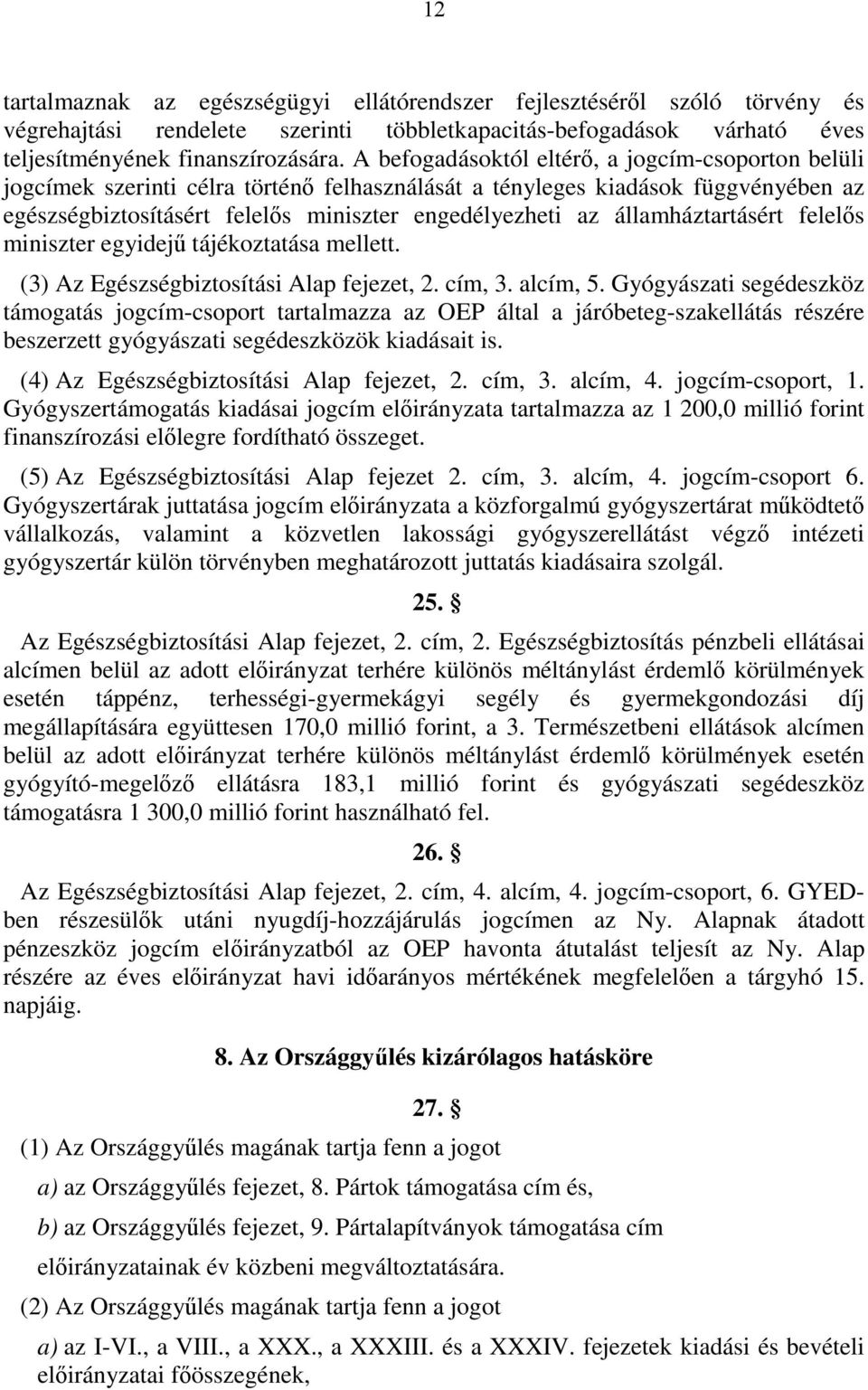 államháztartásért felelős miniszter egyidejű tájékoztatása mellett. () Az Egészségbiztosítási Alap fejezet,. cím,. alcím, 5.