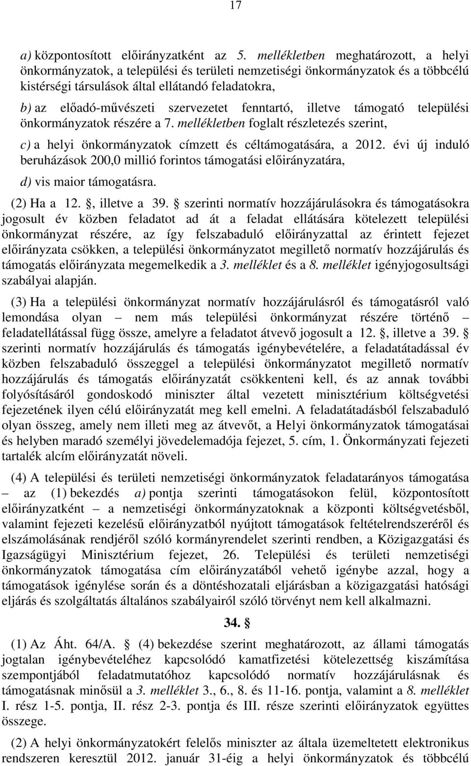 szervezetet fenntartó, illetve támogató települési önkormányzatok részére a 7. mellékletben foglalt részletezés szerint, c) a helyi önkormányzatok címzett és céltámogatására, a 0.