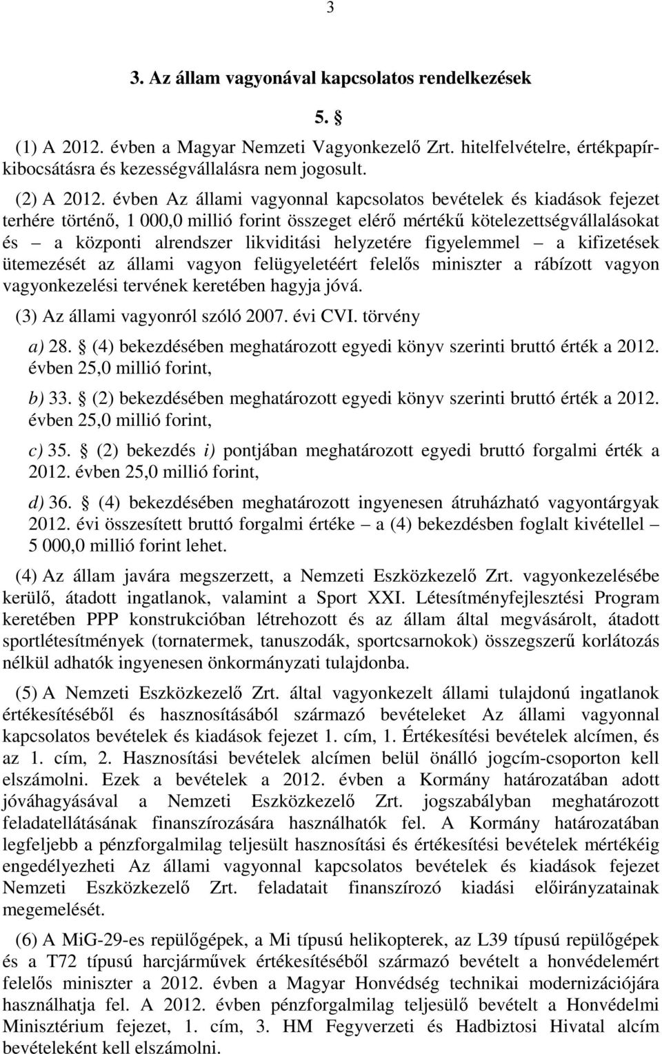 évben Az állami vagyonnal kapcsolatos bevételek és kiadások fejezet terhére történő, 000,0 millió forint összeget elérő mértékű kötelezettségvállalásokat és a központi alrendszer likviditási