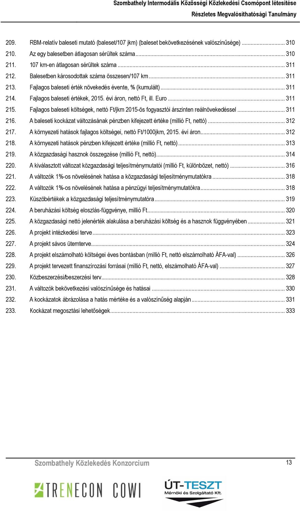 .. 311 215. Fajlagos baleseti költségek, nettó Ft/jkm 2015-ös fogyasztói árszinten reálnövekedéssel... 311 216. A baleseti kockázat változásának pénzben kifejezett értéke (millió Ft, nettó)... 312 217.