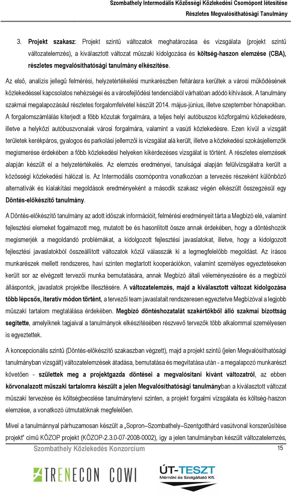 Az első, analízis jellegű felmérési, helyzetértékelési munkarészben feltárásra kerültek a városi működésének közlekedéssel kapcsolatos nehézségei és a városfejlődési tendenciából várhatóan adódó