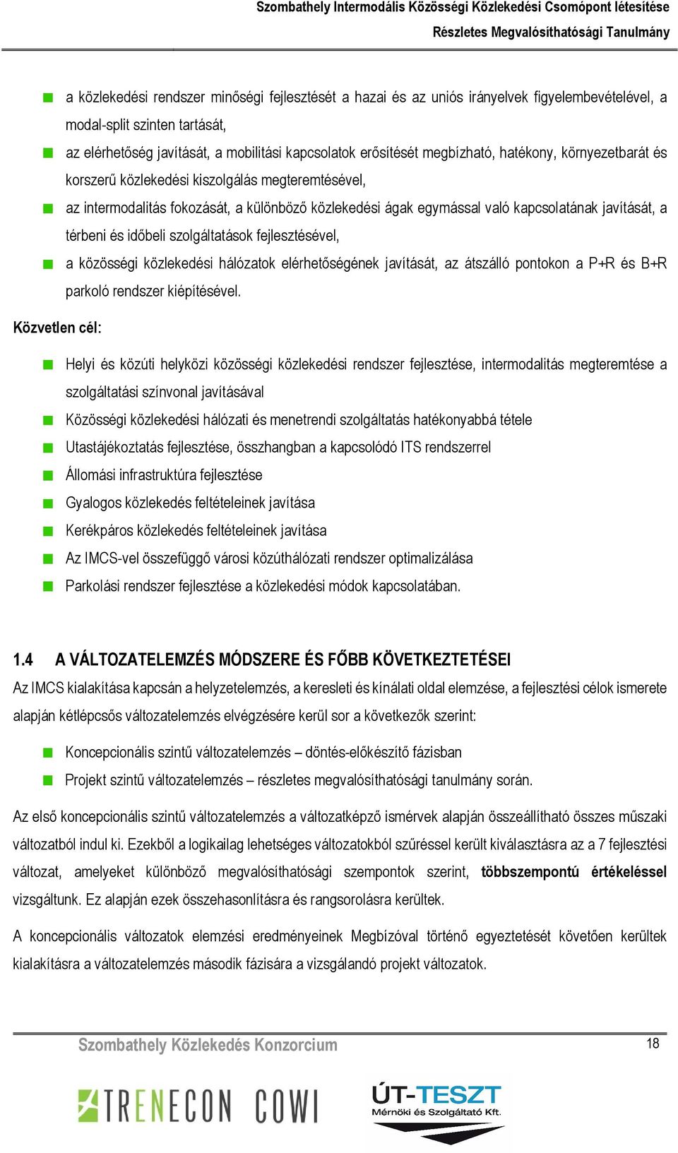 és időbeli szolgáltatások fejlesztésével, a közösségi közlekedési hálózatok elérhetőségének javítását, az átszálló pontokon a P+R és B+R parkoló rendszer kiépítésével.