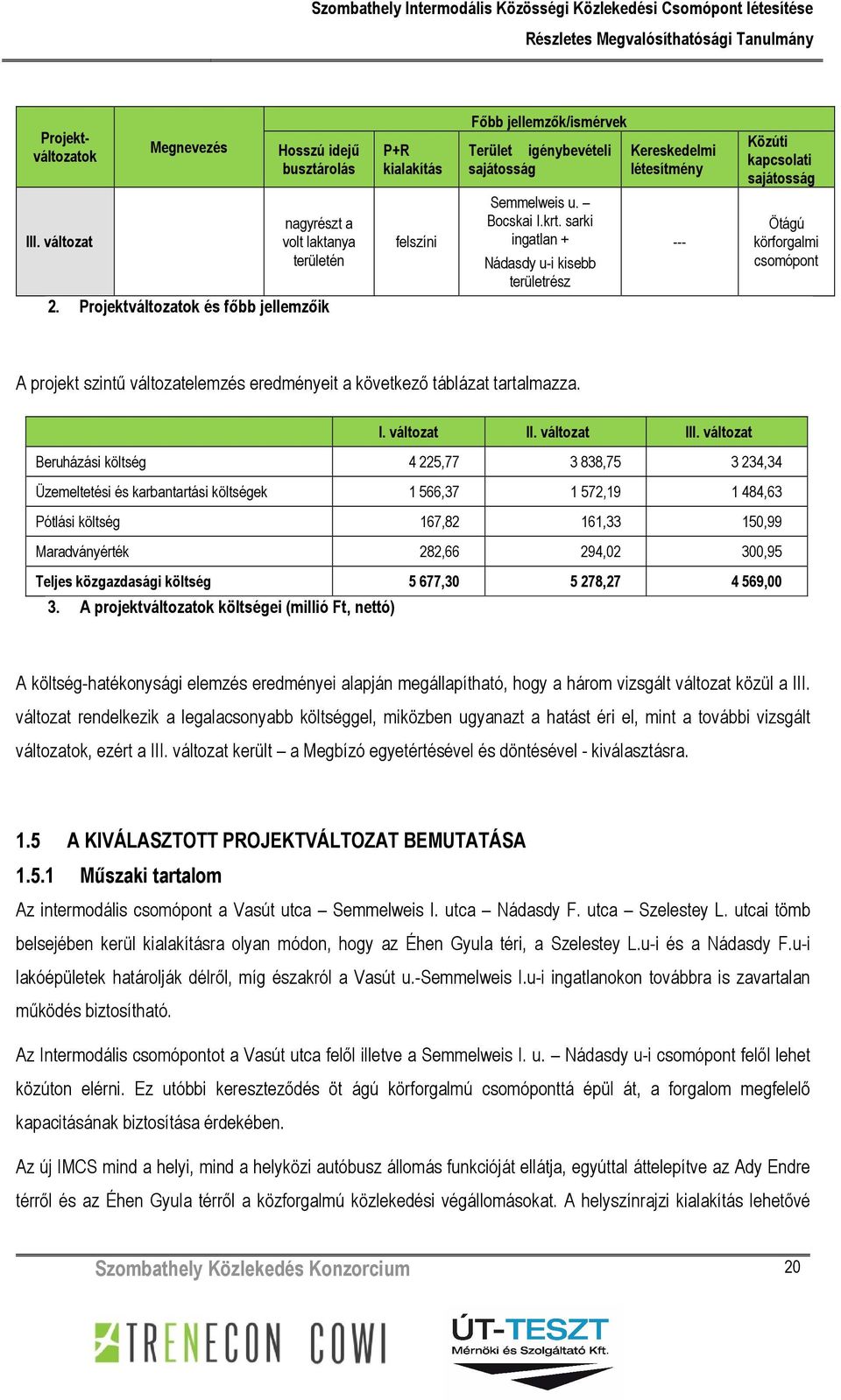 sarki ingatlan + Nádasdy u-i kisebb területrész Kereskedelmi létesítmény --- Közúti kapcsolati sajátosság Ötágú körforgalmi csomópont A projekt szintű változatelemzés eredményeit a következő táblázat