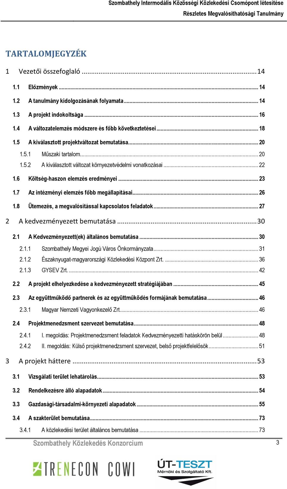 .. 22 1.6 Költség-haszon elemzés eredményei... 23 1.7 Az intézményi elemzés főbb megállapításai... 26 1.8 Ütemezés, a megvalósítással kapcsolatos feladatok... 27 2 A kedvezményezett bemutatása... 30 2.