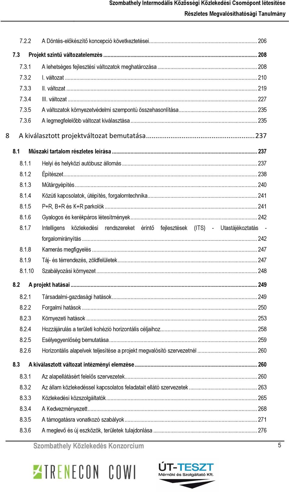 .. 235 8 A kiválasztott projektváltozat bemutatása... 237 8.1 Műszaki tartalom részletes leírása... 237 8.1.1 Helyi és helyközi autóbusz állomás... 237 8.1.2 Építészet... 238 8.1.3 Műtárgyépítés.