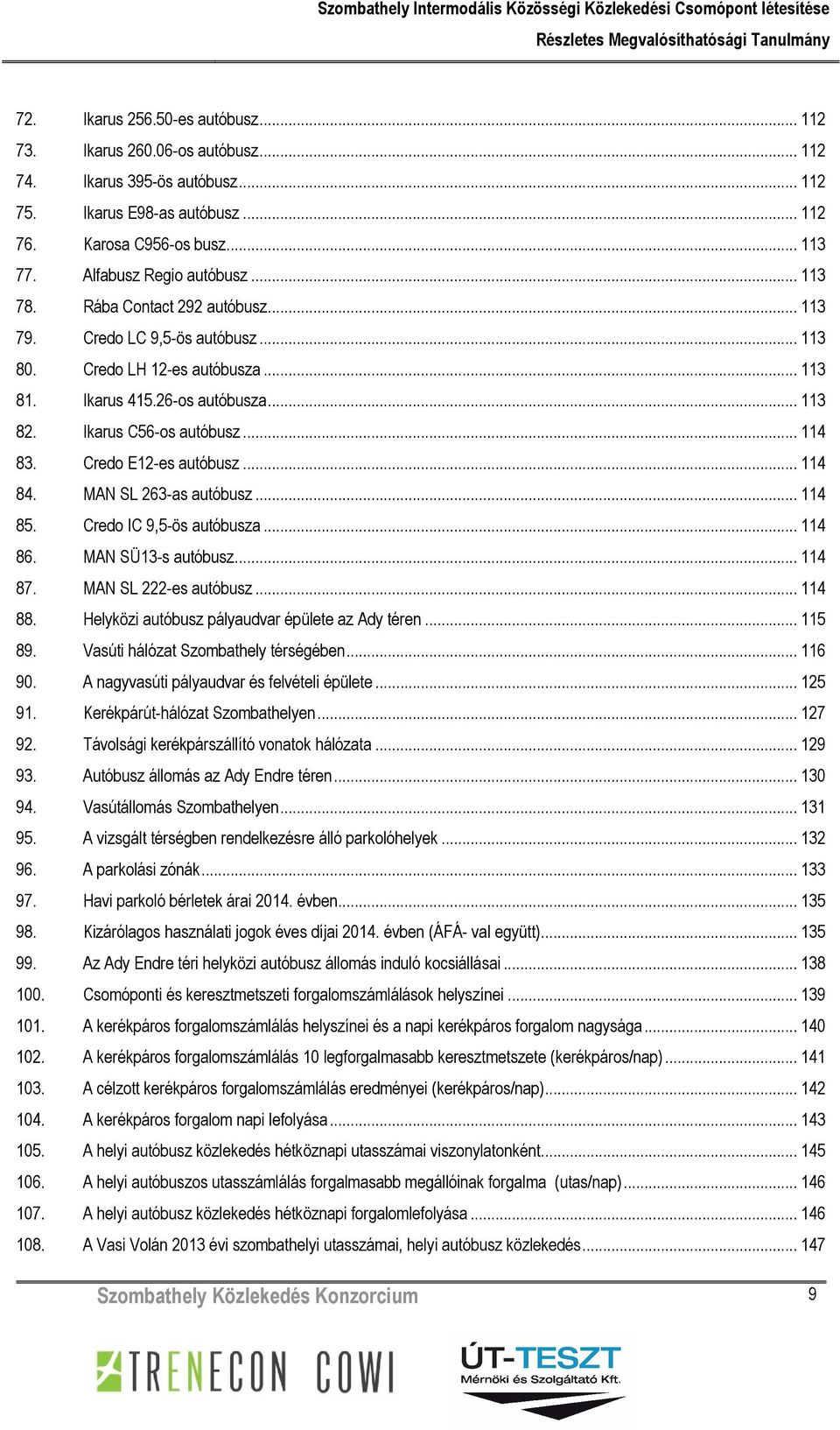 Ikarus C56-os autóbusz... 114 83. Credo E12-es autóbusz... 114 84. MAN SL 263-as autóbusz... 114 85. Credo IC 9,5-ös autóbusza... 114 86. MAN SÜ13-s autóbusz... 114 87. MAN SL 222-es autóbusz... 114 88.