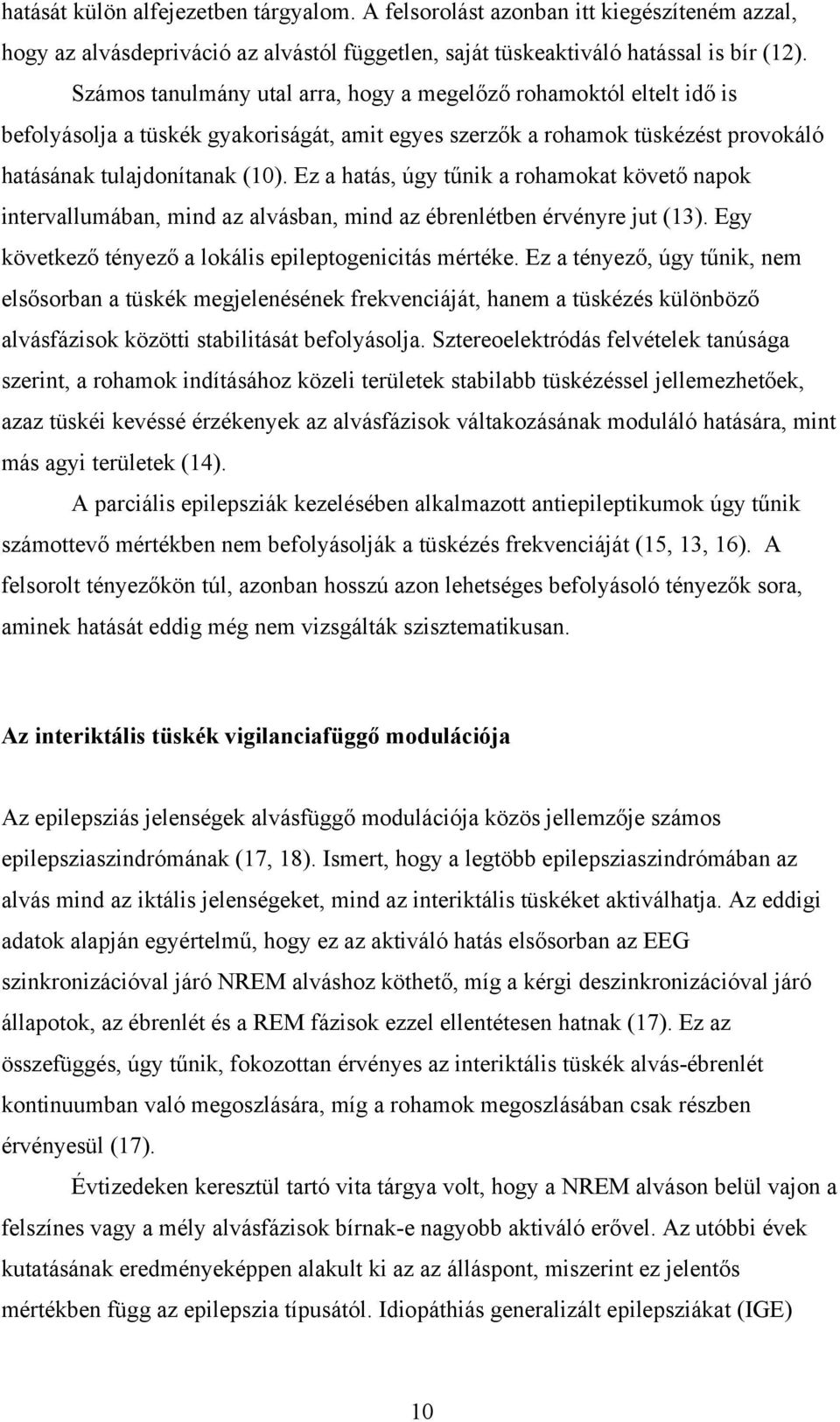 Ez a hatás, úgy tűnik a rohamokat követő napok intervallumában, mind az alvásban, mind az ébrenlétben érvényre jut (13). Egy következő tényező a lokális epileptogenicitás mértéke.