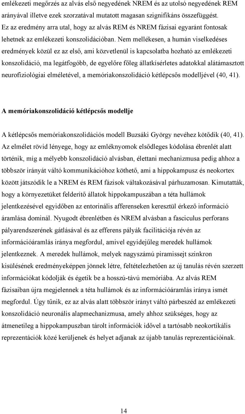 Nem mellékesen, a humán viselkedéses eredmények közül ez az első, ami közvetlenül is kapcsolatba hozható az emlékezeti konszolidáció, ma legátfogóbb, de egyelőre főleg állatkísérletes adatokkal