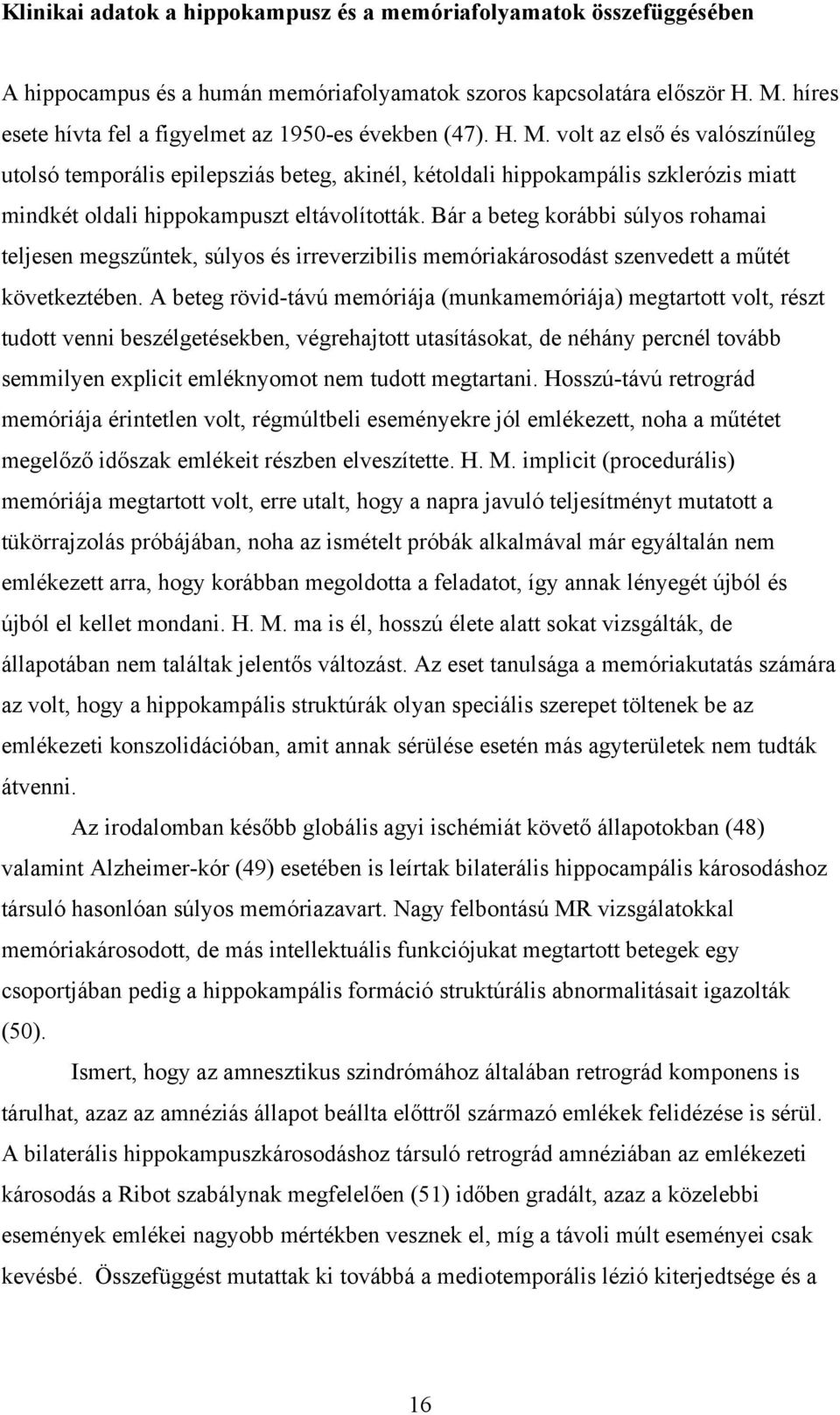 volt az első és valószínűleg utolsó temporális epilepsziás beteg, akinél, kétoldali hippokampális szklerózis miatt mindkét oldali hippokampuszt eltávolították.