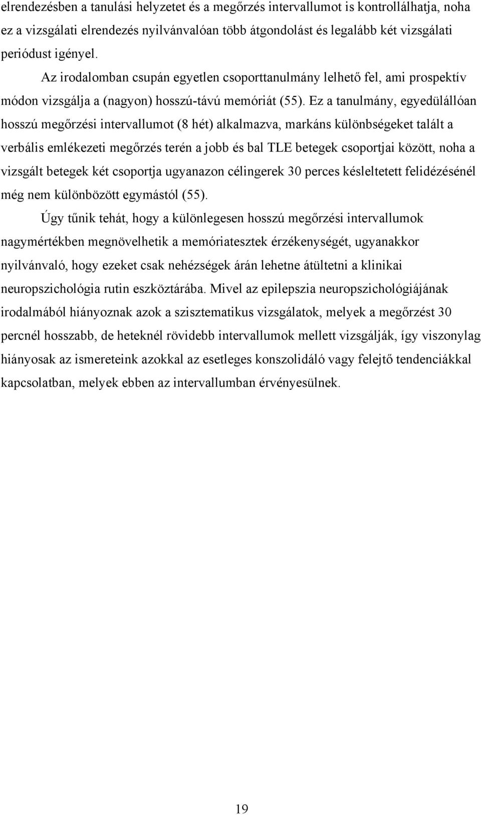 Ez a tanulmány, egyedülállóan hosszú megőrzési intervallumot (8 hét) alkalmazva, markáns különbségeket talált a verbális emlékezeti megőrzés terén a jobb és bal TLE betegek csoportjai között, noha a