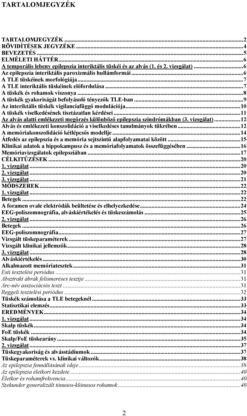 ..8 A tüskék gyakoriságát befolyásoló tényezők TLE-ban...9 Az interiktális tüskék vigilanciafüggő modulációja...10 A tüskék viselkedésének tisztázatlan kérdései.