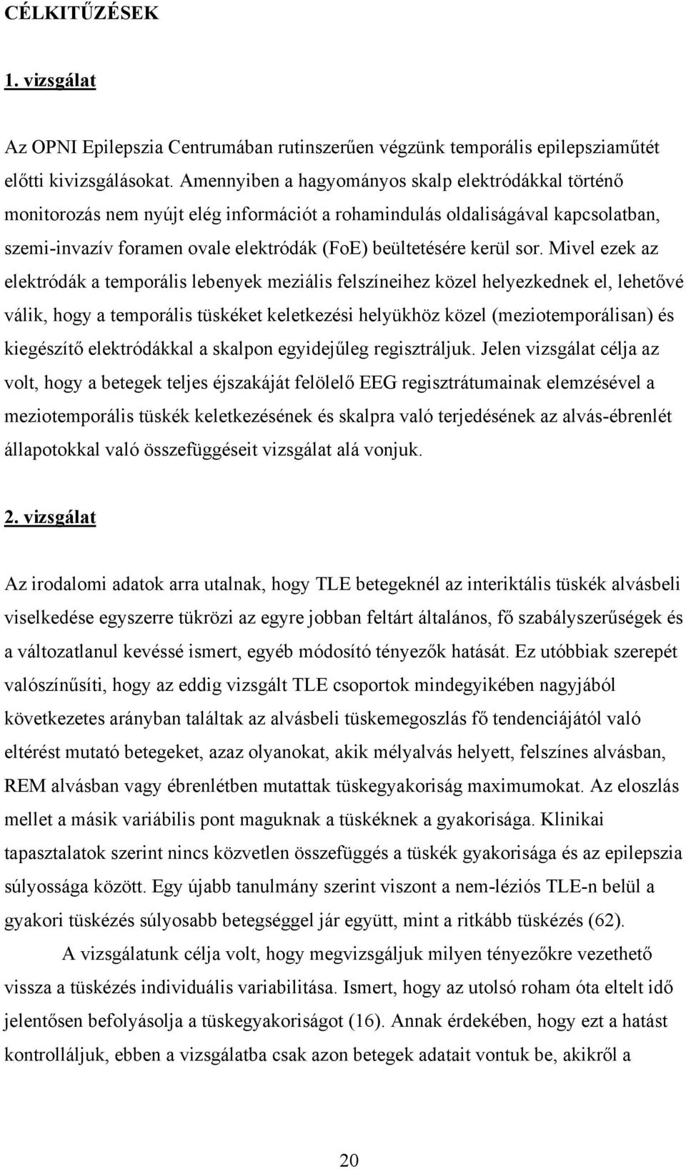 sor. Mivel ezek az elektródák a temporális lebenyek meziális felszíneihez közel helyezkednek el, lehetővé válik, hogy a temporális tüskéket keletkezési helyükhöz közel (meziotemporálisan) és