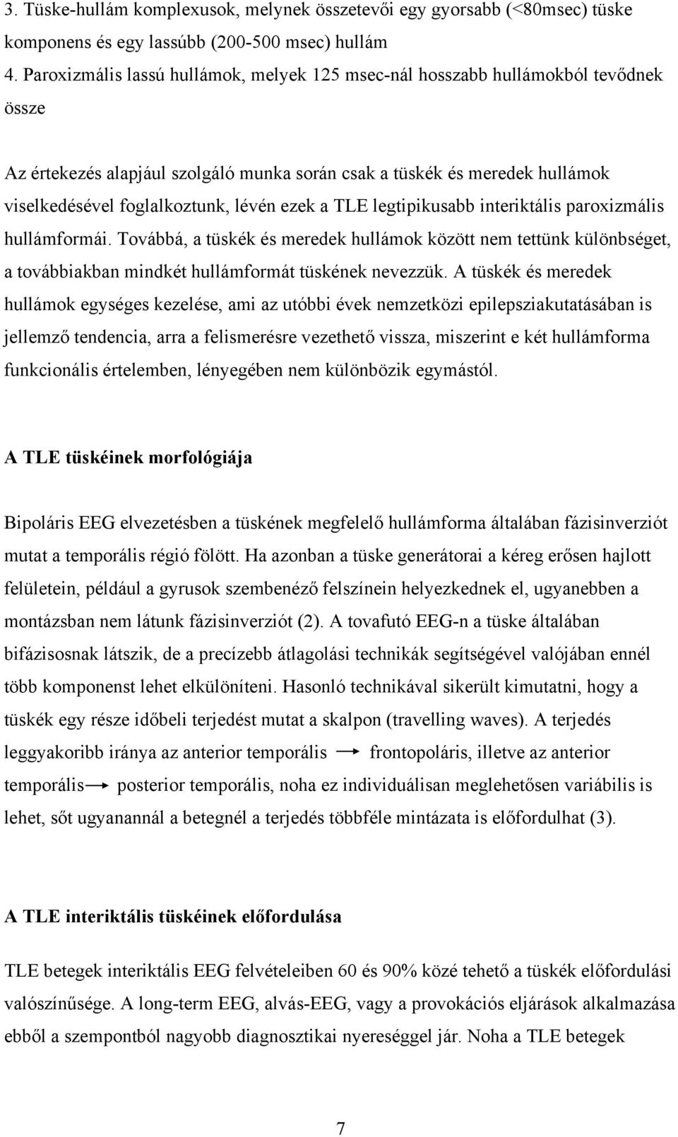 ezek a TLE legtipikusabb interiktális paroxizmális hullámformái. Továbbá, a tüskék és meredek hullámok között nem tettünk különbséget, a továbbiakban mindkét hullámformát tüskének nevezzük.