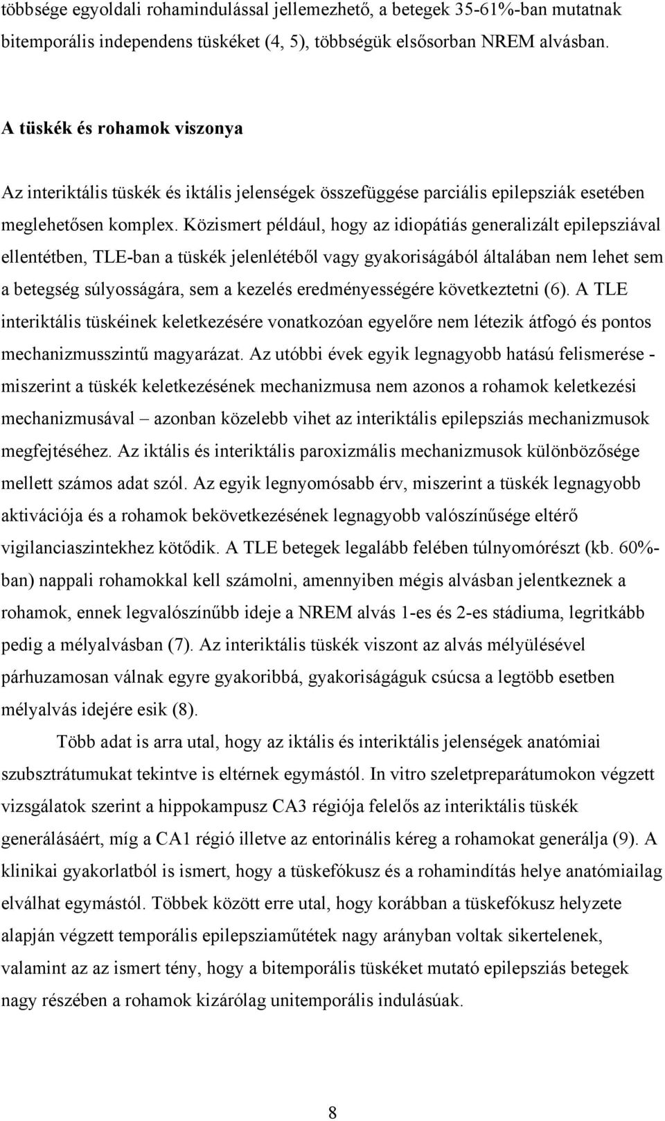 Közismert például, hogy az idiopátiás generalizált epilepsziával ellentétben, TLE-ban a tüskék jelenlétéből vagy gyakoriságából általában nem lehet sem a betegség súlyosságára, sem a kezelés