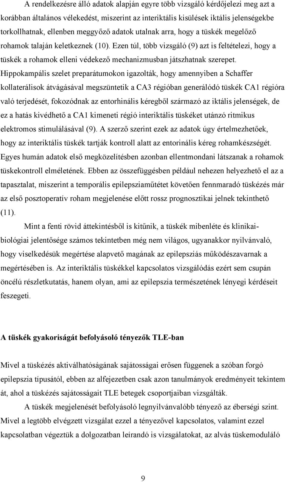 Ezen túl, több vizsgáló (9) azt is feltételezi, hogy a tüskék a rohamok elleni védekező mechanizmusban játszhatnak szerepet.