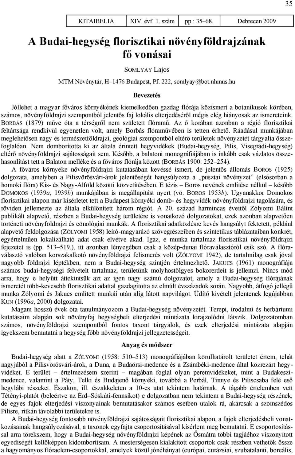 hiányosak az ismereteink. BORBÁS (1879) műve óta a térségről nem született flóramű.