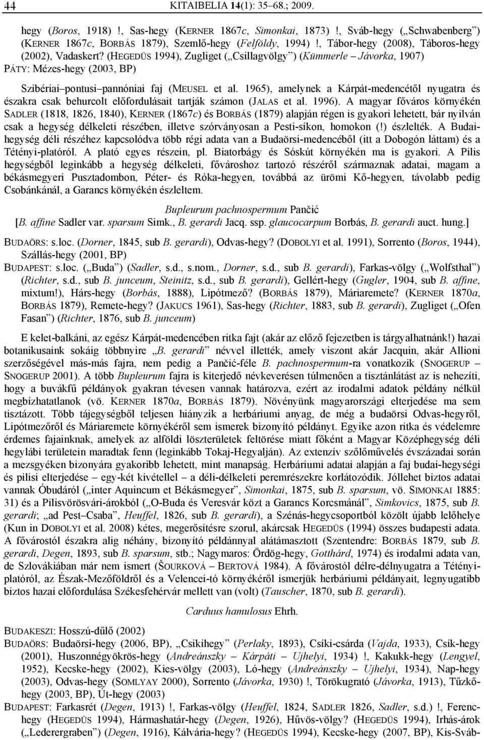 1965), amelynek a Kárpát-medencétől nyugatra és északra csak behurcolt előfordulásait tartják számon (JALAS et al. 1996).